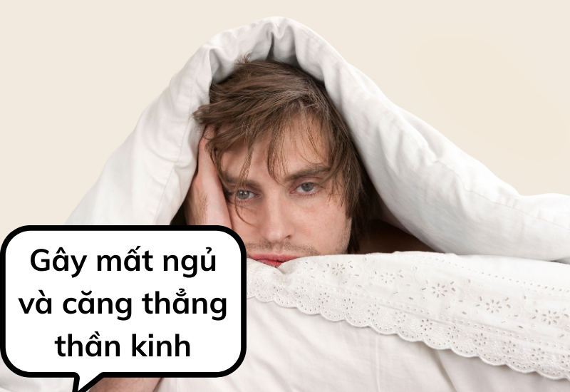 Gây mất ngủ và căng thẳng thần kinh