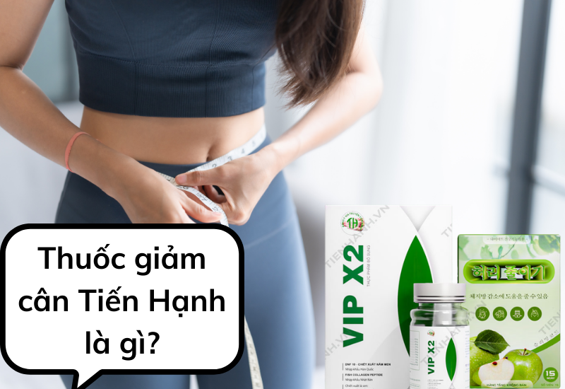 Thuốc giảm cân Tiến Hạnh là gì